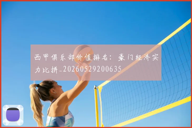 西甲俱乐部价值排名:豪门经济实力比拼_20260529200635