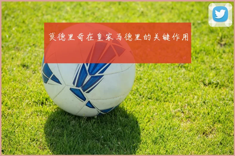 莫德里奇在皇家马德里的关键作用