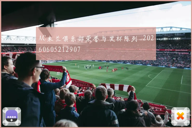 AC米兰俱乐部荣誉与奖杯陈列_20260605212907