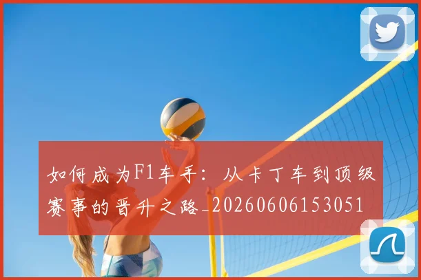 如何成为F1车手：从卡丁车到顶级赛事的晋升之路_20260606153051