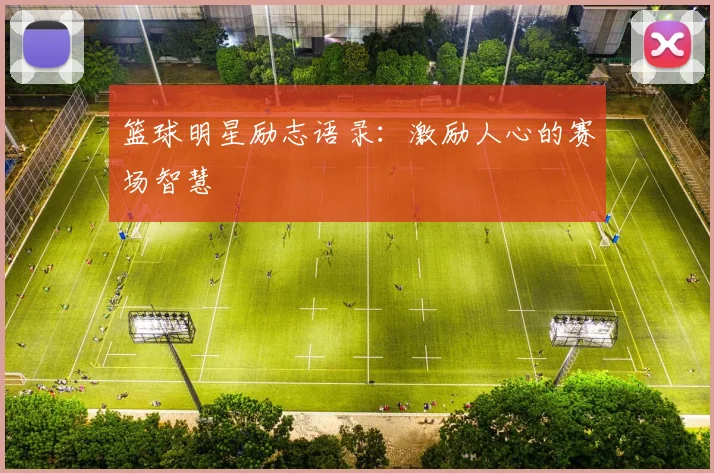 篮球明星励志语录:激励人心的赛场智慧