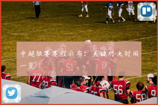中超联赛赛程公布:关键对决时间一览