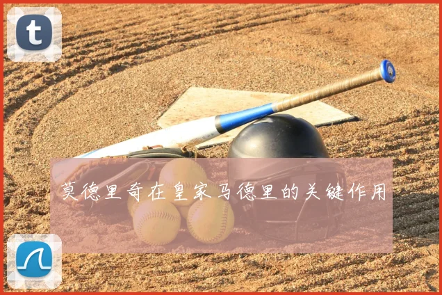 莫德里奇在皇家马德里的关键作用